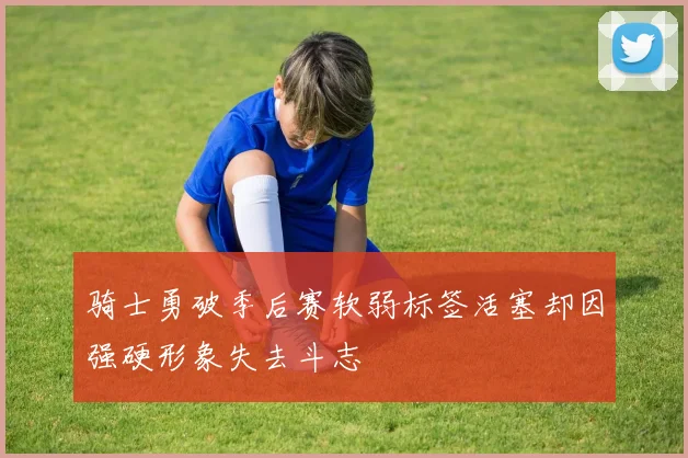 骑士勇破季后赛软弱标签活塞却因强硬形象失去斗志